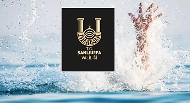 Şanlıurfa Valiliği'nden boğulma vakalarına karşı sert tedbir